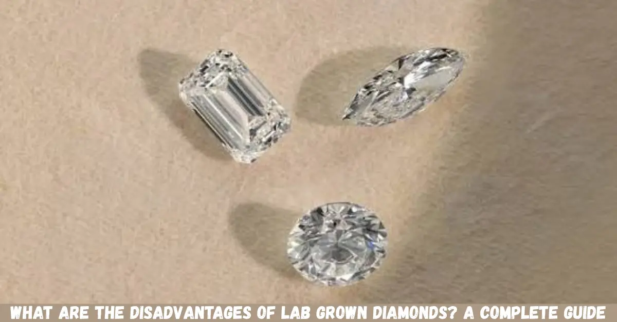 what are the disadvantages of lab grown diamonds? a complete guide