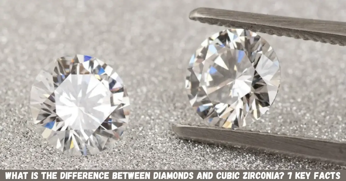 what is the difference between diamonds and cubic zirconia? 7 key facts